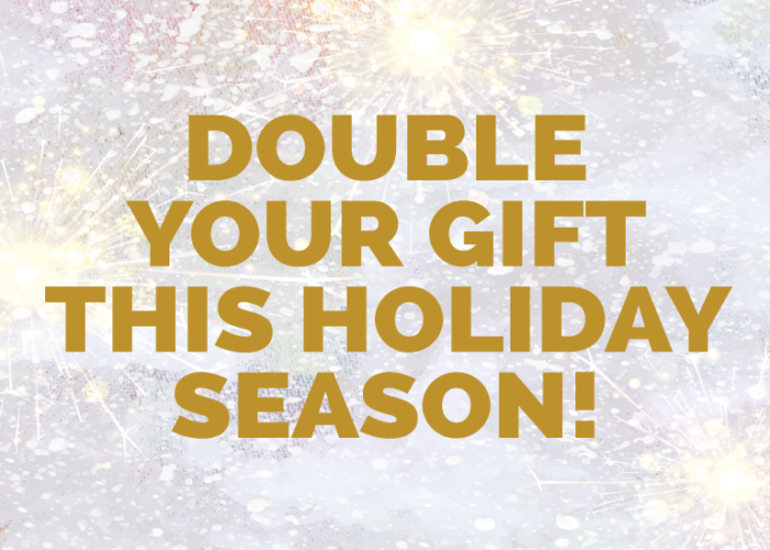 Double your Gift this Holiday Season